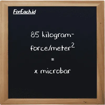Example kilogram-force/meter<sup>2</sup> to microbar conversion (85 kgf/m<sup>2</sup> to µbar)